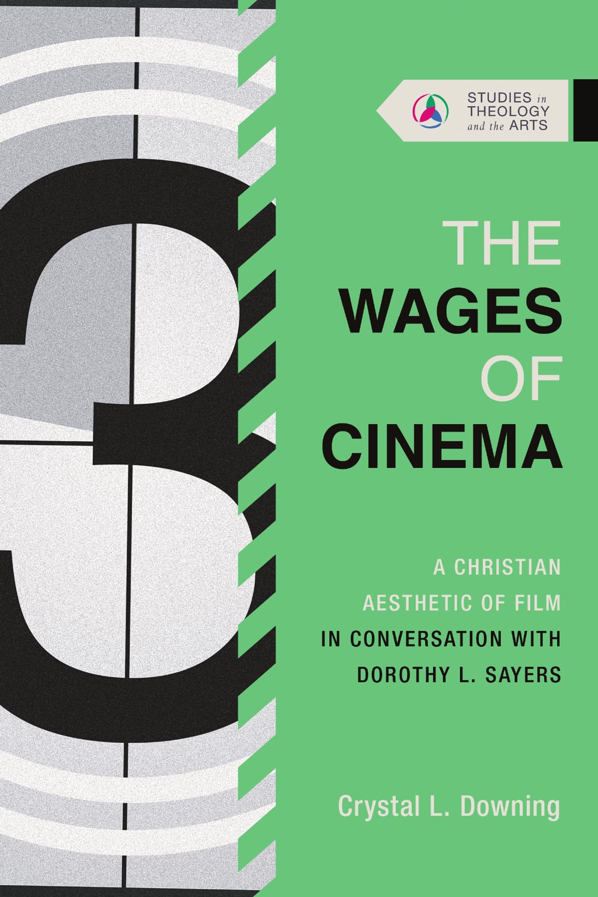 The Wages of Cinema: A Christian Aesthetic of Film in Conversation with Dorothy L. Sayers (Studies in Theology and the Arts Series)