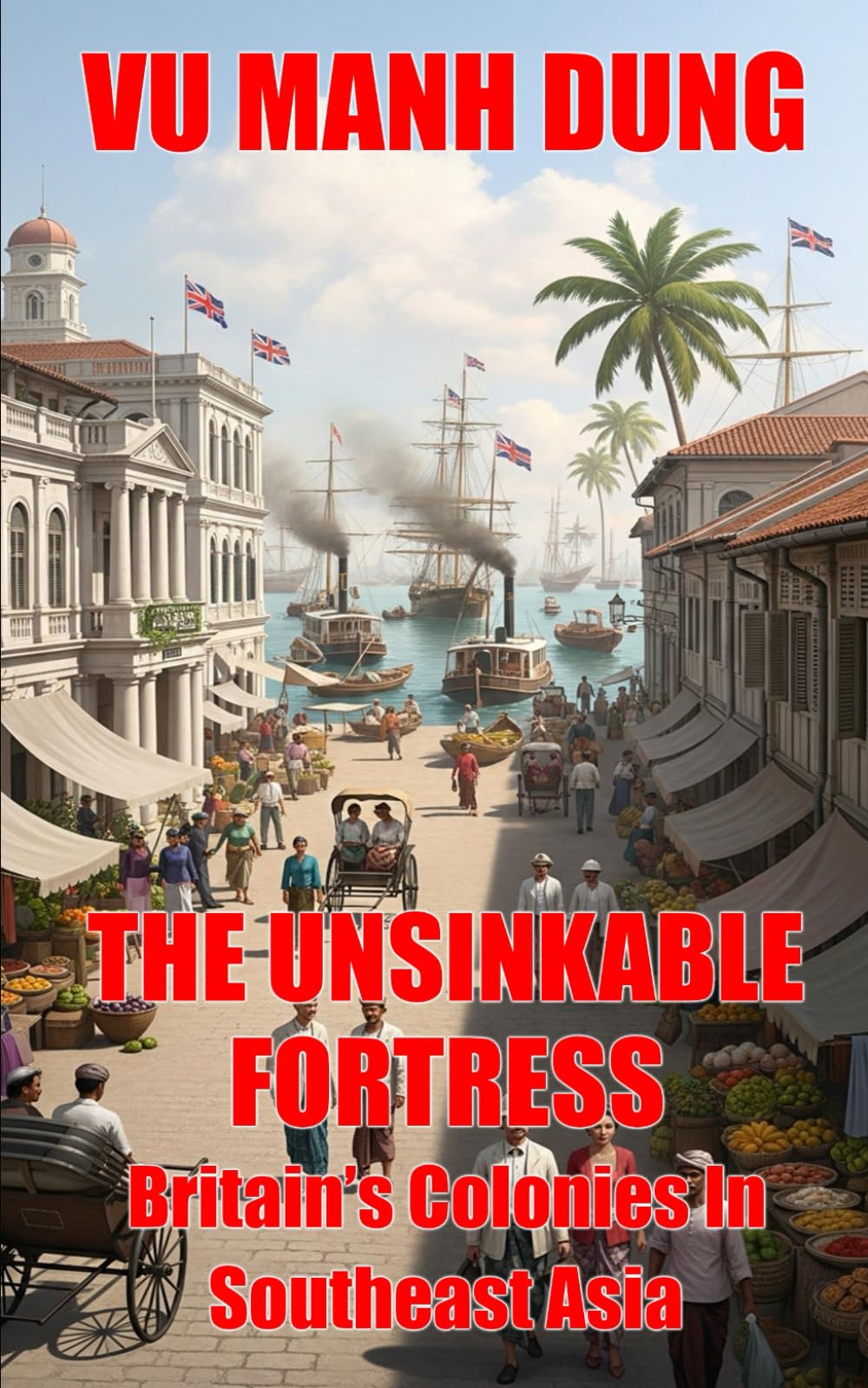 The Unsinkable Fortress: Britain's Colonies In Southeast Asia