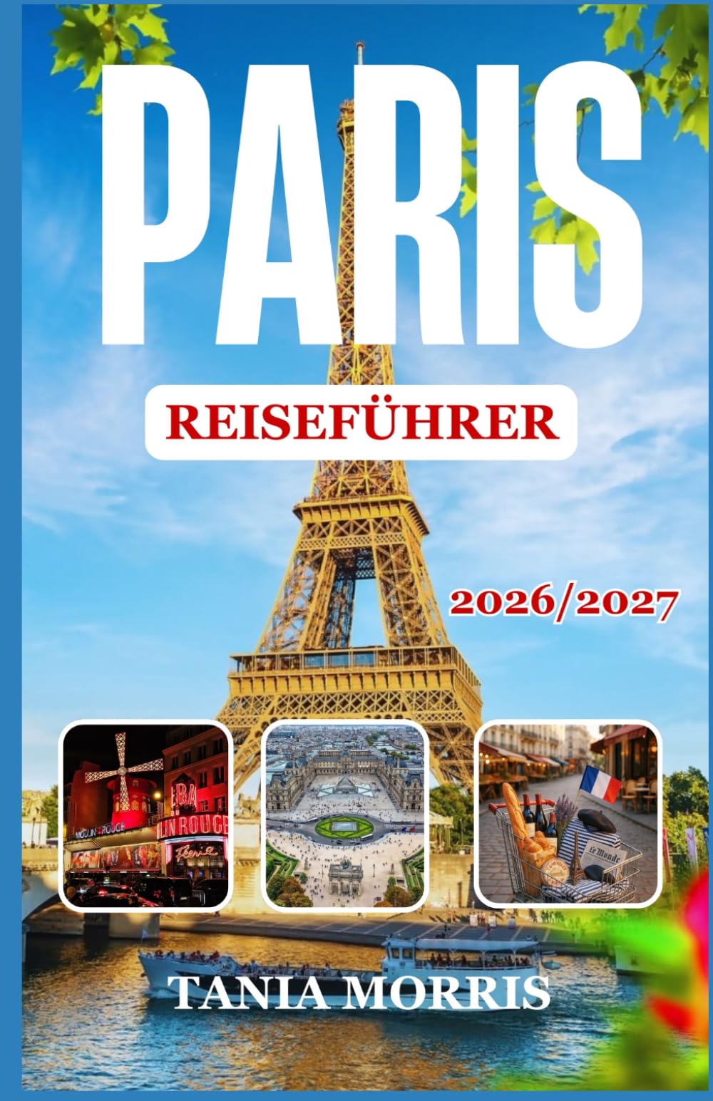 Paris Reiseführer 2026/2027: Der vollständige Reiseführer zu berühmten Sehenswürdigkeiten, versteckten Juwelen, lokaler Küche und stressfreier Reiseplanung