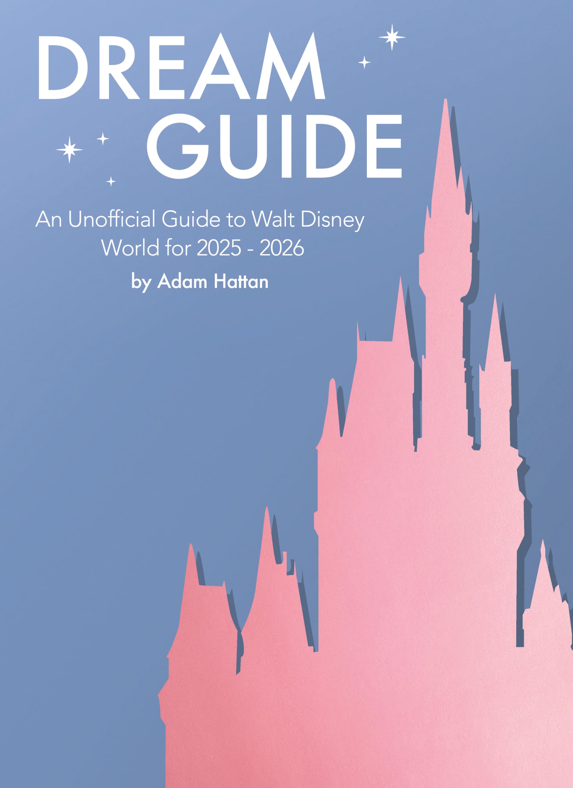 Dream Guide: An Unofficial Guide to Walt Disney World for 2025 - 2026: 4 (Dream Guide: An Unofficial Guide to Walt Disney World)