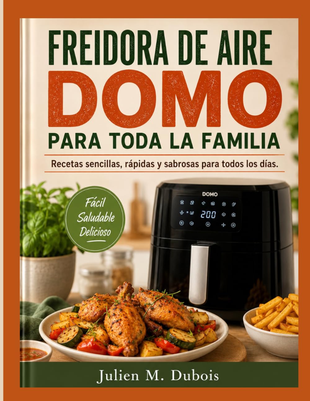 FREIDORA DE AIRE DOMO PARA TODA LA FAMILIA: Recetas sencillas, rápidas y sabrosas para todos los días.