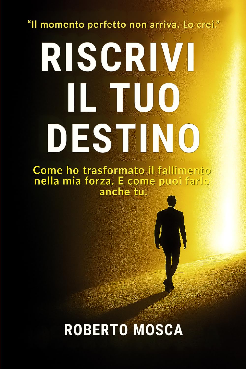 Riscrivi il tuo destino: Come ho trasformato il fallimento nella mia forza. E come puoi farlo anche tu.