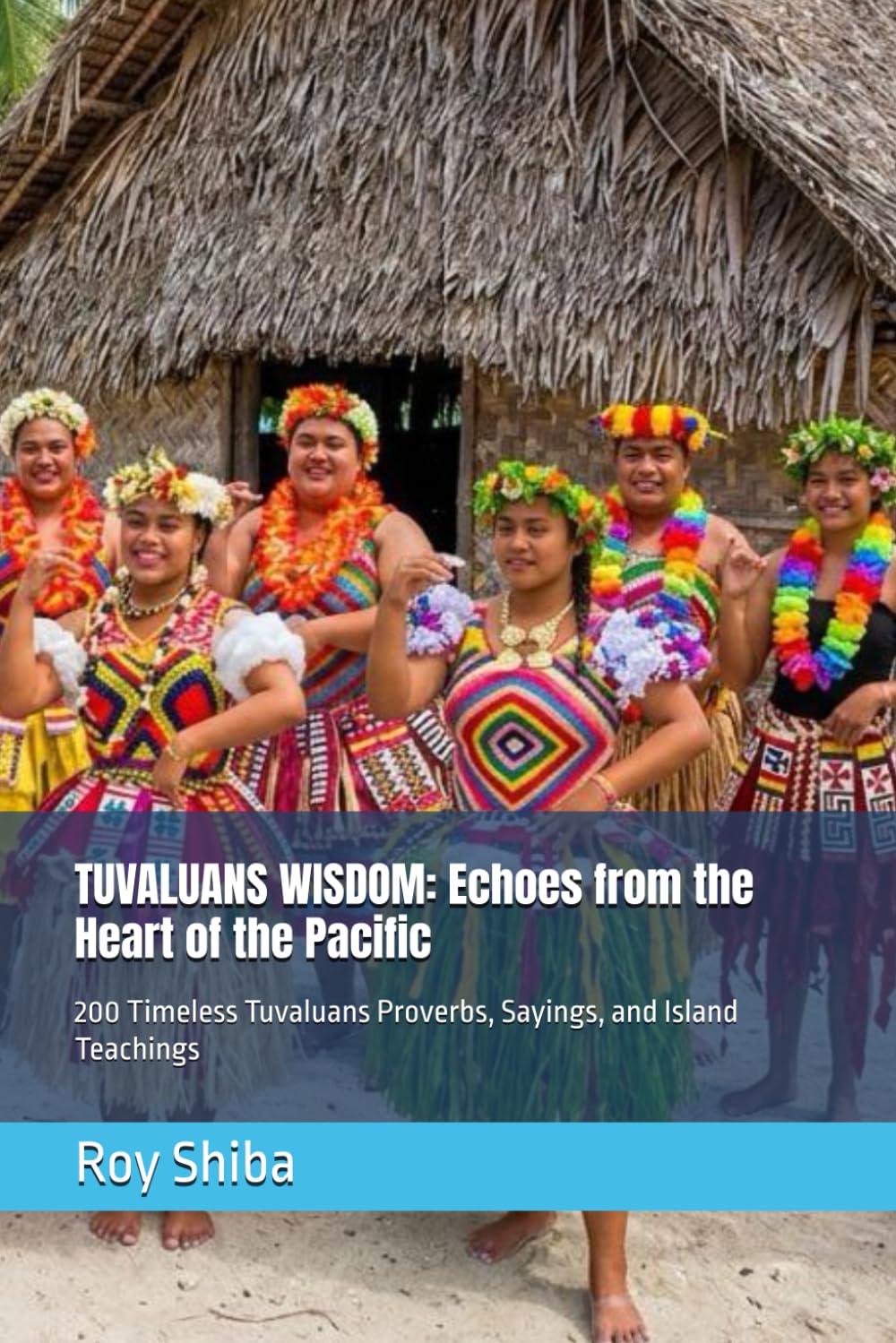 TUVALUANS WISDOM: Echoes from the Heart of the Pacific: 200 Timeless Tuvaluans Proverbs, Sayings, and Island Teachings (The World Wisdom Archive)