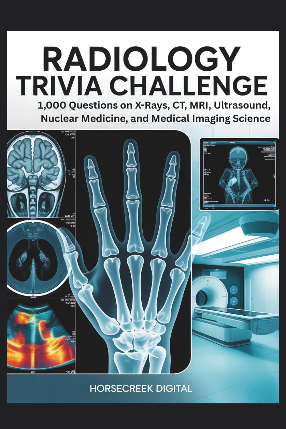 Radiology Trivia Challenge: 1,000 Questions on X-Rays, CT, MRI, Ultrasound, Nuclear Medicine, and Medical Imaging Science (Horsecreek Digital Medical Puzzle Series)
