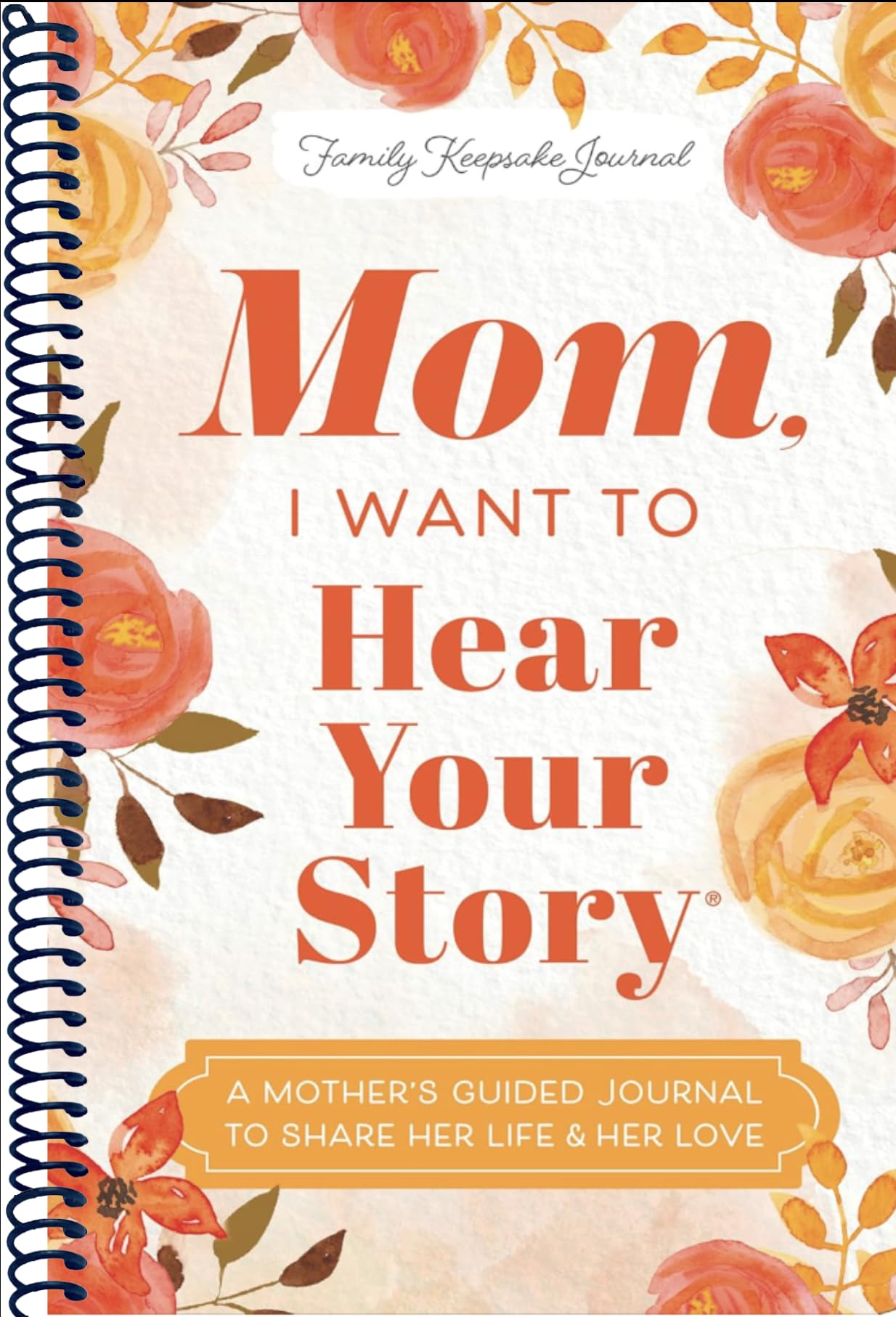 Mom, I Want to Hear Your Story (Expanded Edition): A Mother's Guided Journal to Share Her Life & Her Love
