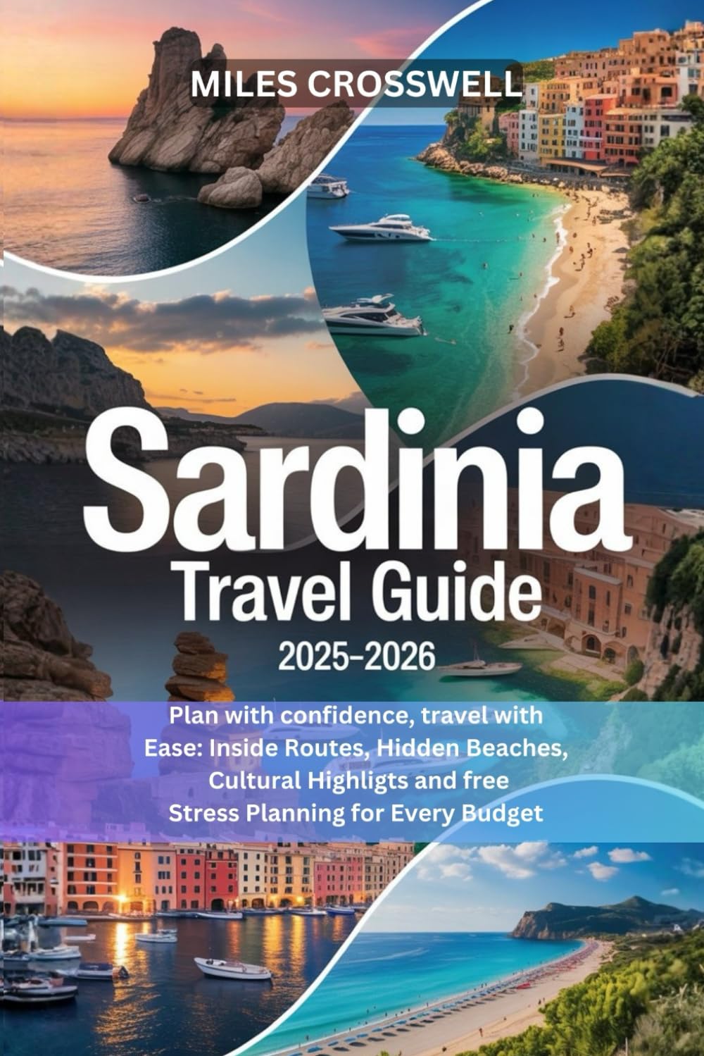 SARDINIA TRAVEL GUIDE 2025-2026: Plan with confidence, travel with Ease: Inside Routes, Hidden Beaches, Cultural Highligts and free Stress Planning for Every Budget