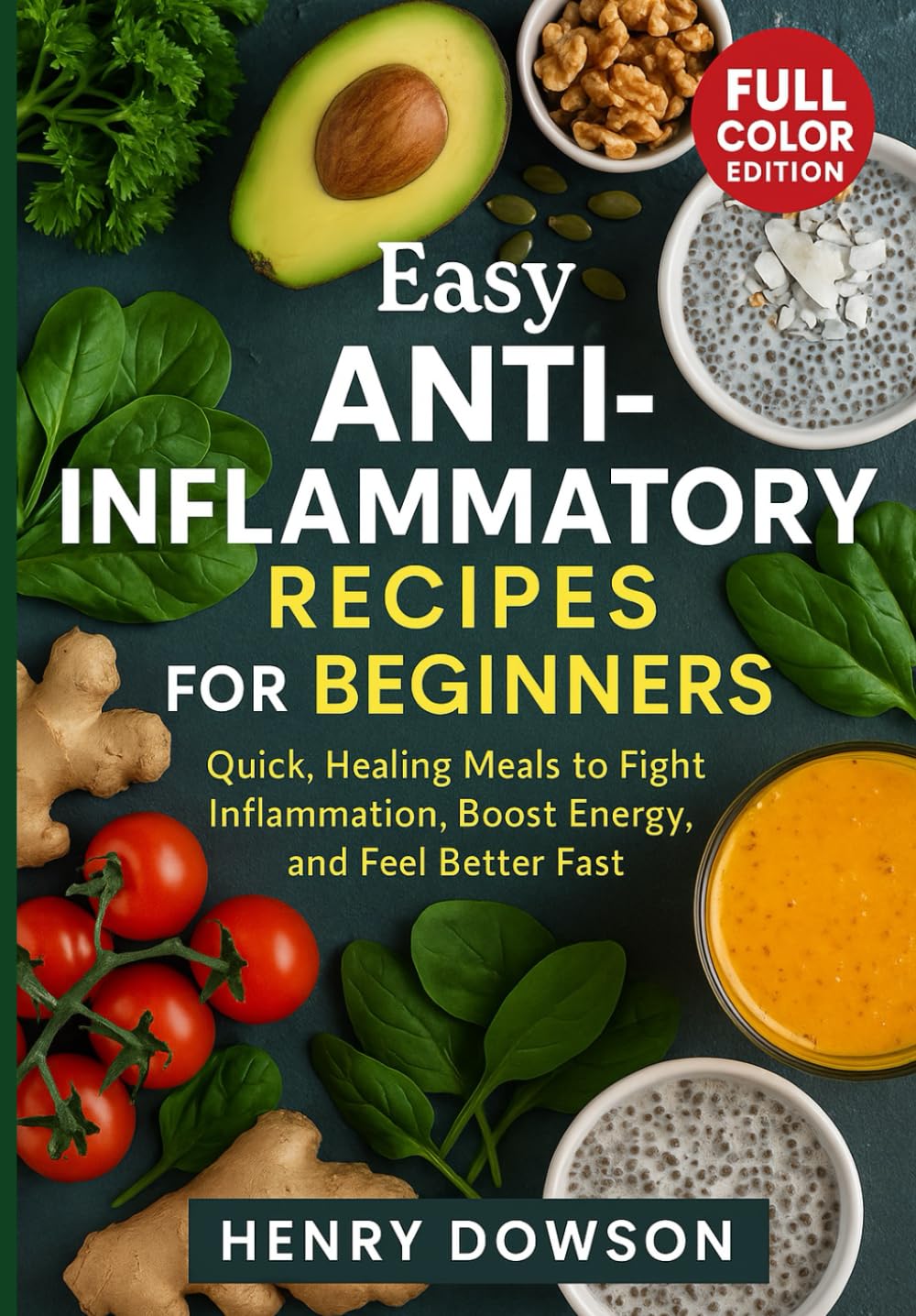 Easy Anti-Inflammatory Recipes for Beginners: Quick, Healing Meals to Fight Inflammation, Boost Energy, and Feel Better Fast