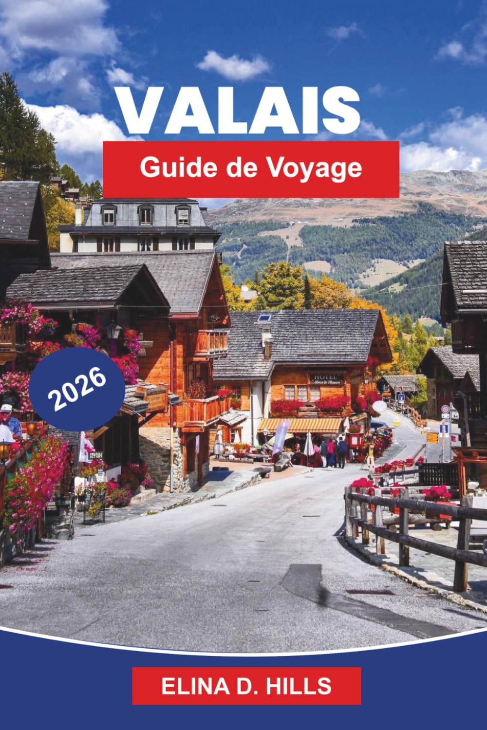 VALAIS Guide de voyage 2026: Découvrez des sommets alpins, des vignobles pittoresques, des villages de montagne, des aventures en plein air et des conseils pratiques pour votre escapade en Suisse