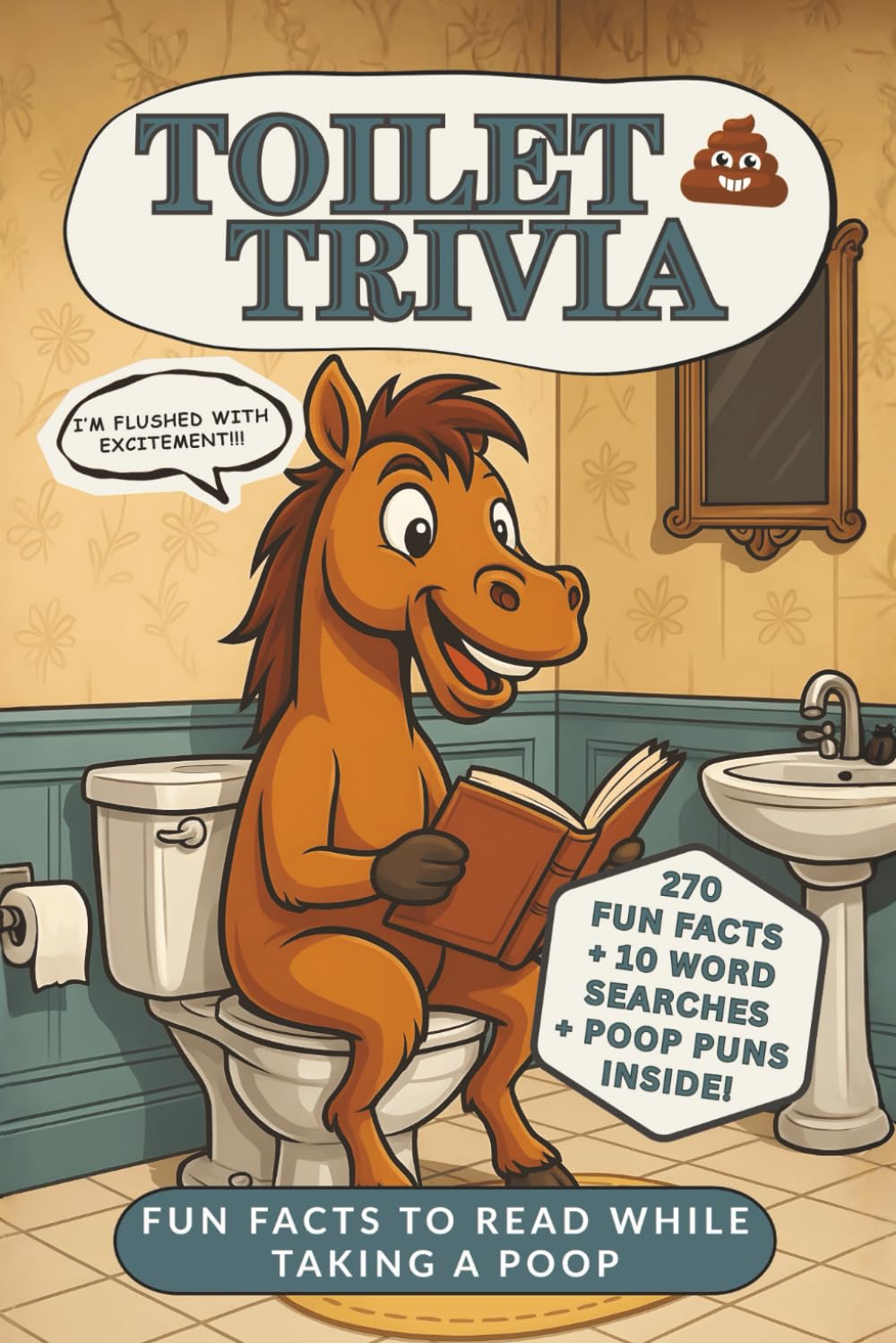 Toilet Trivia: Fun Facts to Read While Taking a Poop: 270 Hilarious Facts, Silly Puzzles, and Bathroom Laughs to Brighten Your Time on the Throne