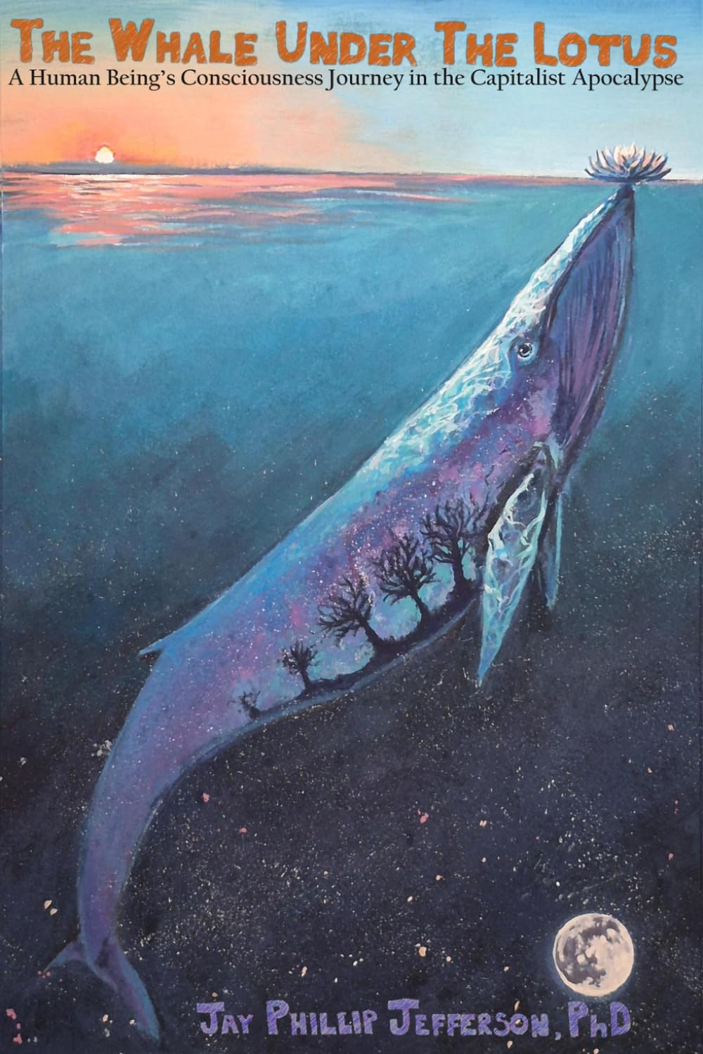 The Whale Under The Lotus: A Human Being’s Consciousness Journey in the Capitalist Apocalypse
