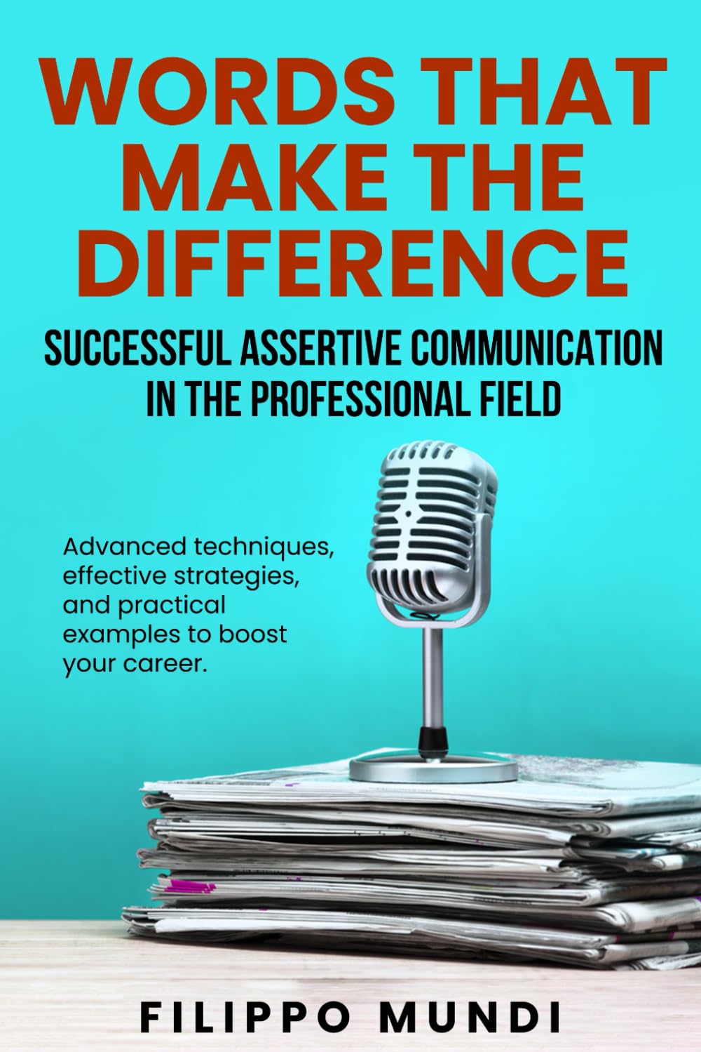 WORDS THAT MAKE THE DIFFERENCE-Successful assertive communication in the professional field: Advanced techniques, effective strategies, and practical examples to boost your career