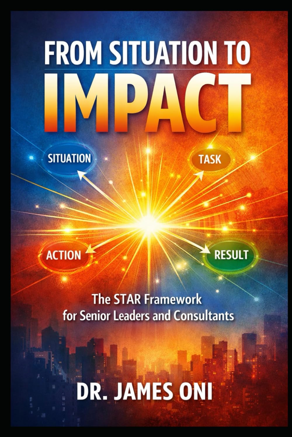 From Situation to Impact- The STAR Framework for Senior Leaders and Consultants
