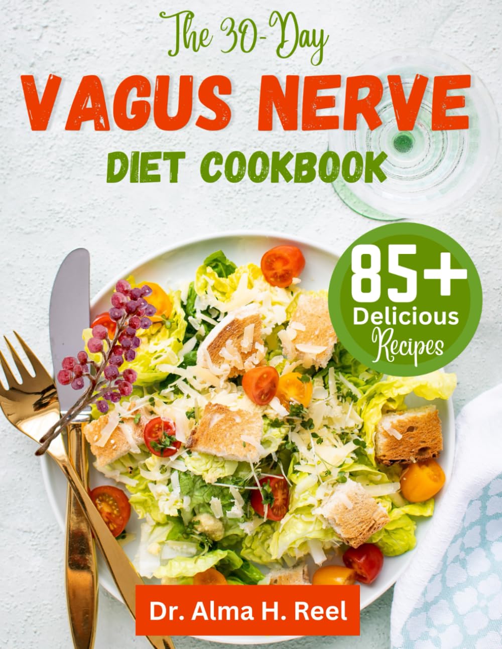 The 30-Day Vagus Nerve Diet Cookbook: Over 85 Delicious Recipes to Activate, Stimulate, Promote Gut Health, Reduce Inflammation & Nourish Your Vagus ... (Exploring the Power of the Vagus Nerve)