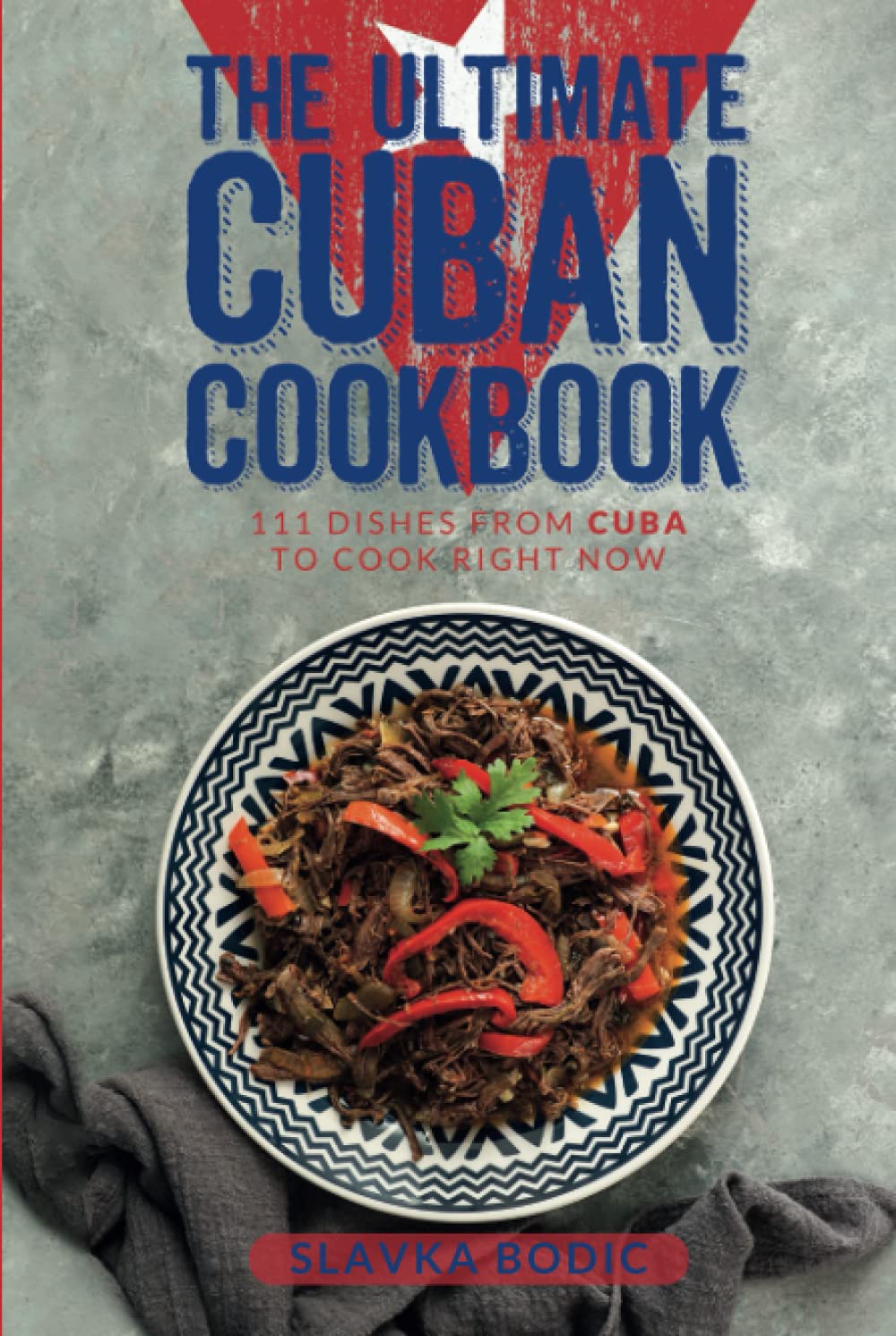 The Ultimate Cuban Cookbook: 111 Dishes From Cuba To Cook Right Now (World Cuisines)