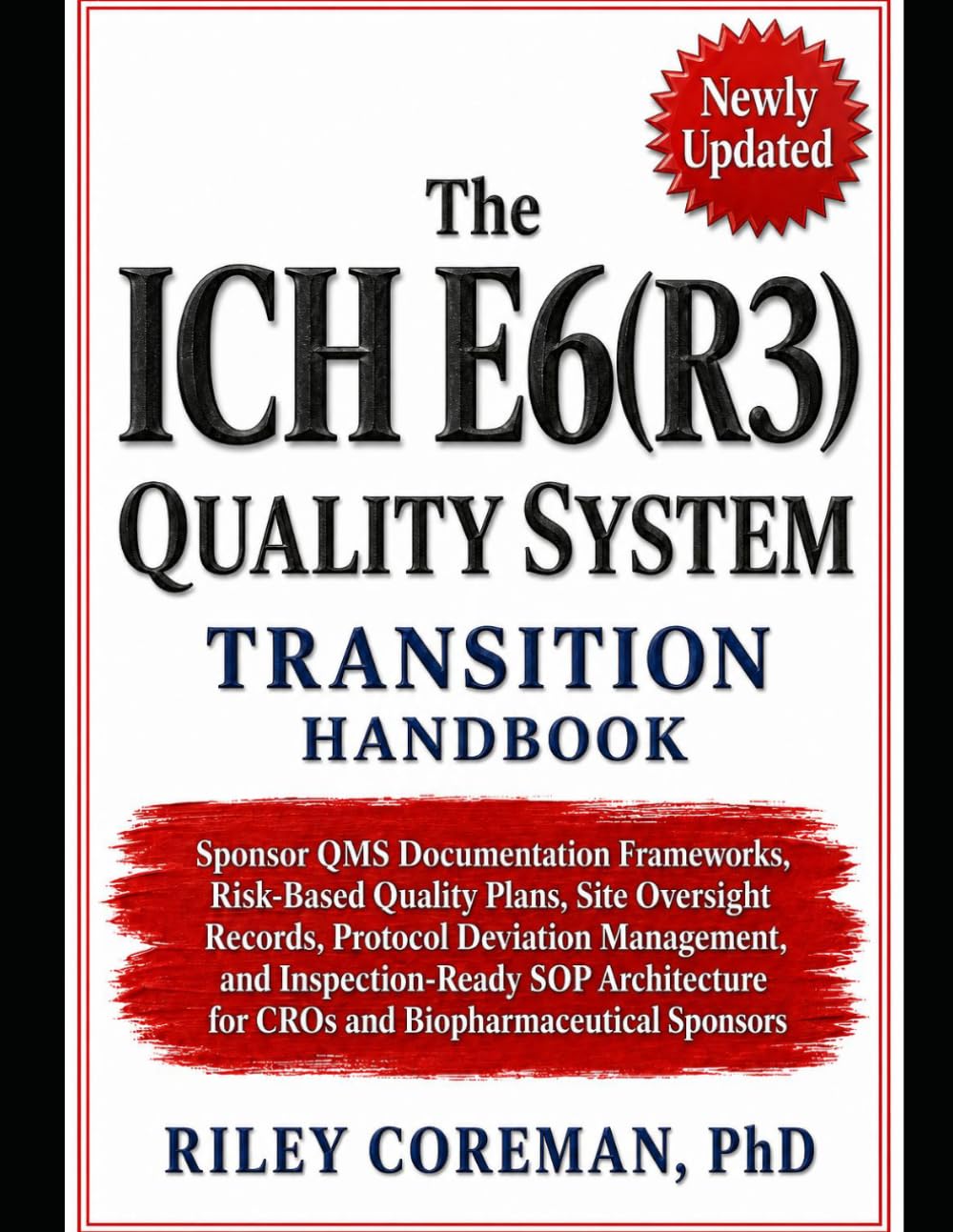 THE ICH E6(R3) QUALITY SYSTEM TRANSITION HANDBOOK: Sponsor QMS Documentation Frameworks, Risk-Based Quality Plans, Site Oversight Records, Protocol ... for CROs and Biopharmaceutical Sponsors