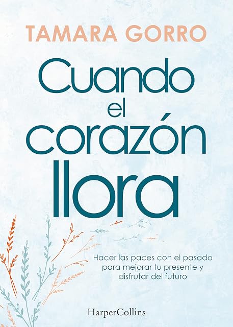 Portada de Cuando el corazón llora. Hacer las paces con el pasado para mejorar tu presente y