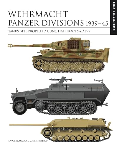Wehrmacht Panzer Divisions 1939–45: Tanks, Self-Propelled Guns, Halftracks &amp; AFVs (Identification Guide)