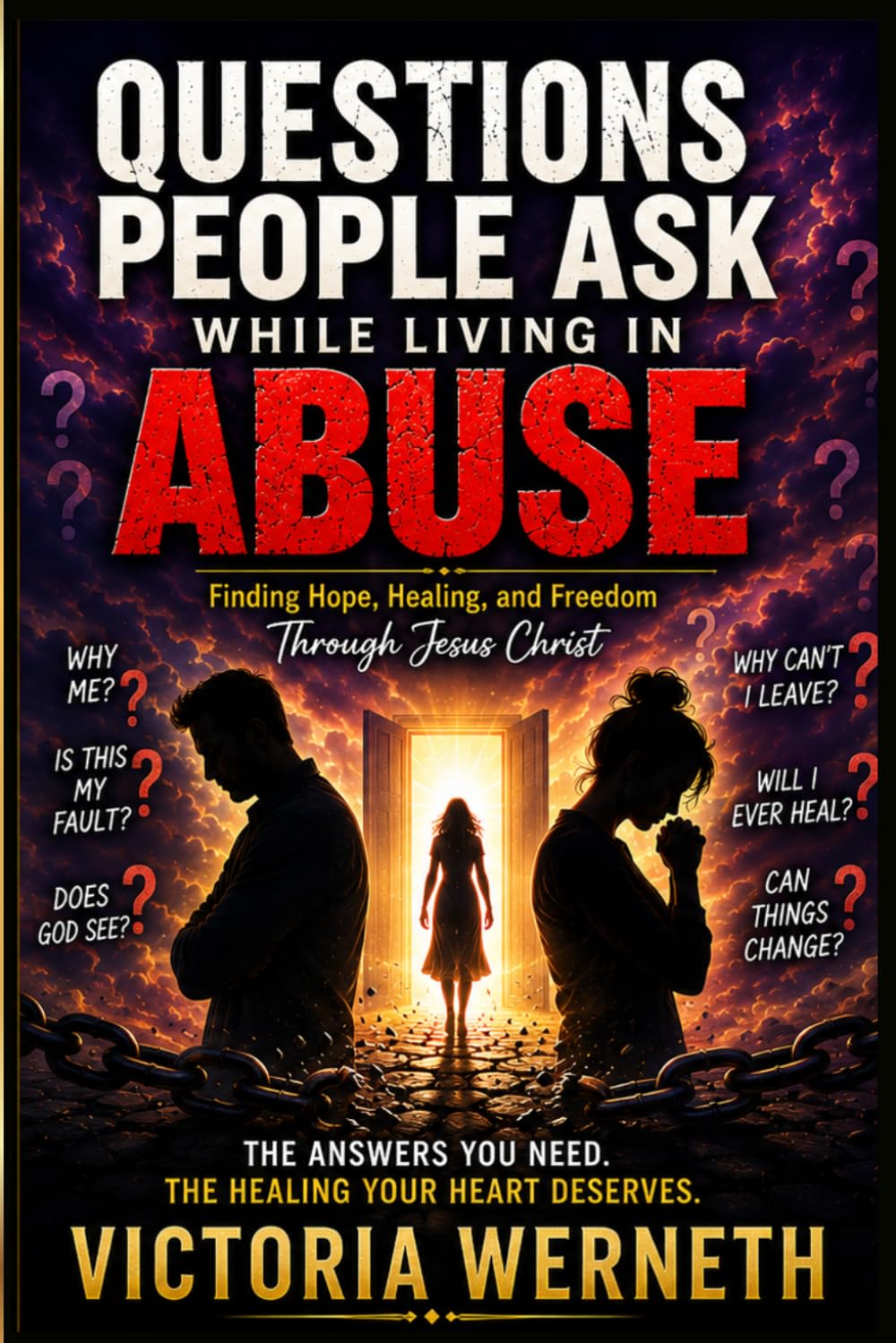 Questions People Ask While Living In Abuse: One Woman's Journey Through 26 Years of Abuse: Finding Hope, Healing, and Freedom Through Jesus Christ