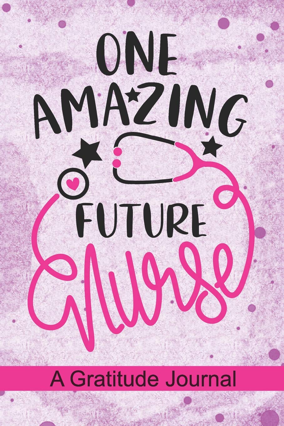 One Amazing Future Nurse - A Gratitude Journal: Beautiful Gratitude Journal for Nurse Student, Future Nurse Practitioner and School Nursing Student Graduation Gift Diary