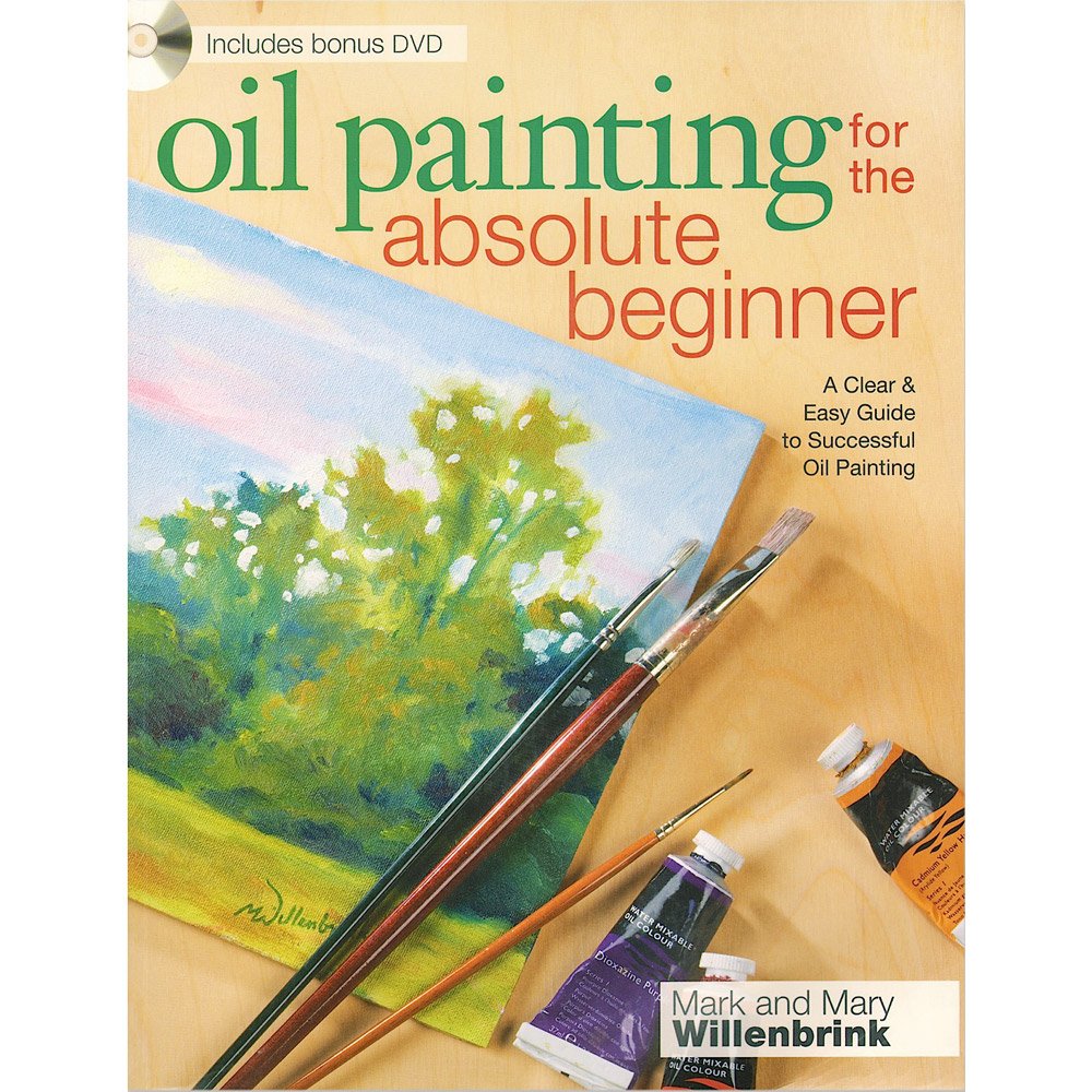 Oil Painting for the Absolute Beginner: A Clear & Easy Guide to Successful Oil Painting Book by Mark Willenbrink plus bonus DVD