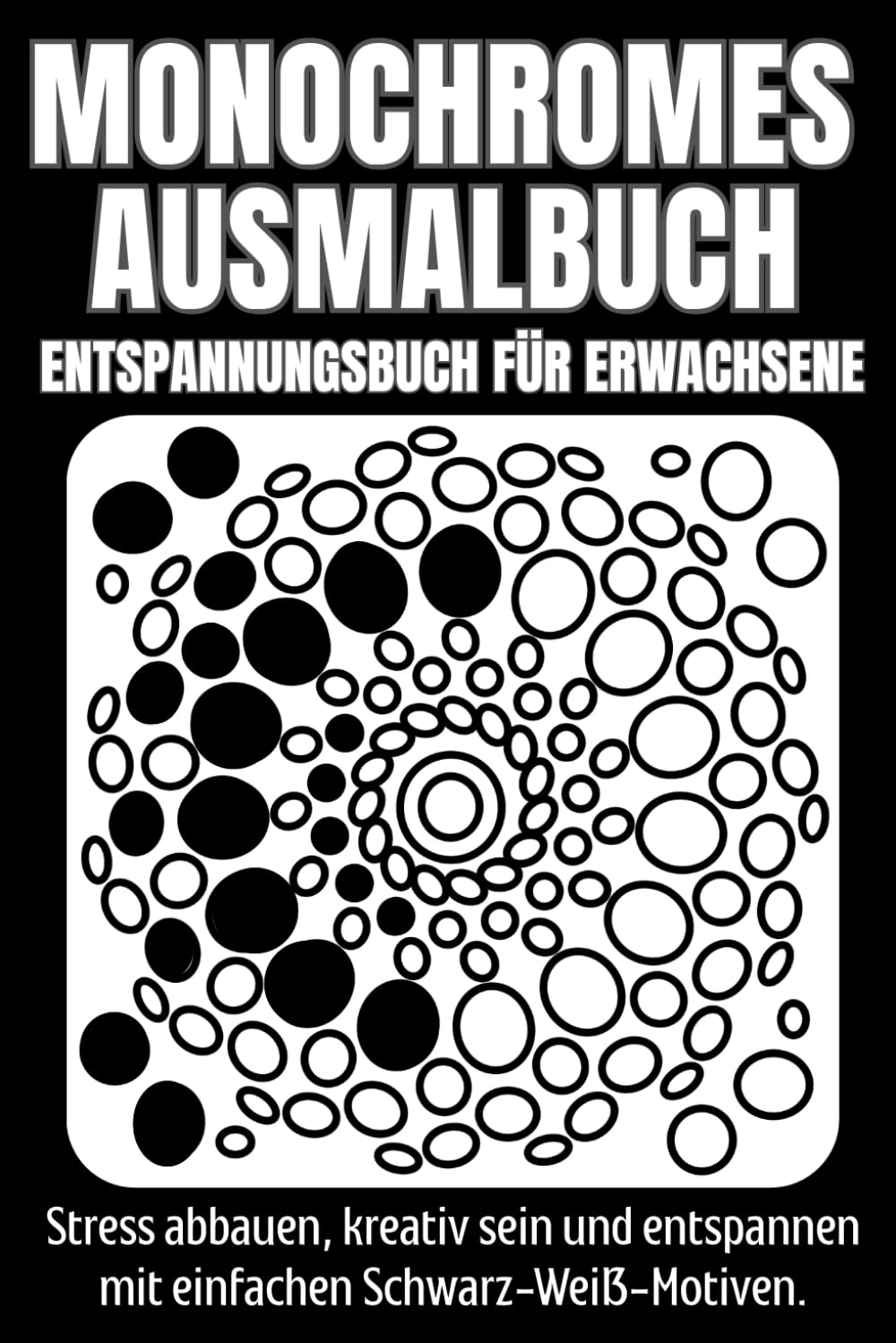 Monochromes Ausmalbuch – Entspannungsbuch für Erwachsene: Stress abbauen, kreativ sein und entspannen mit einfachen Schwarz-Weiß-Motiven | Kein Druck, kein Urteil – nur deine Fantasie