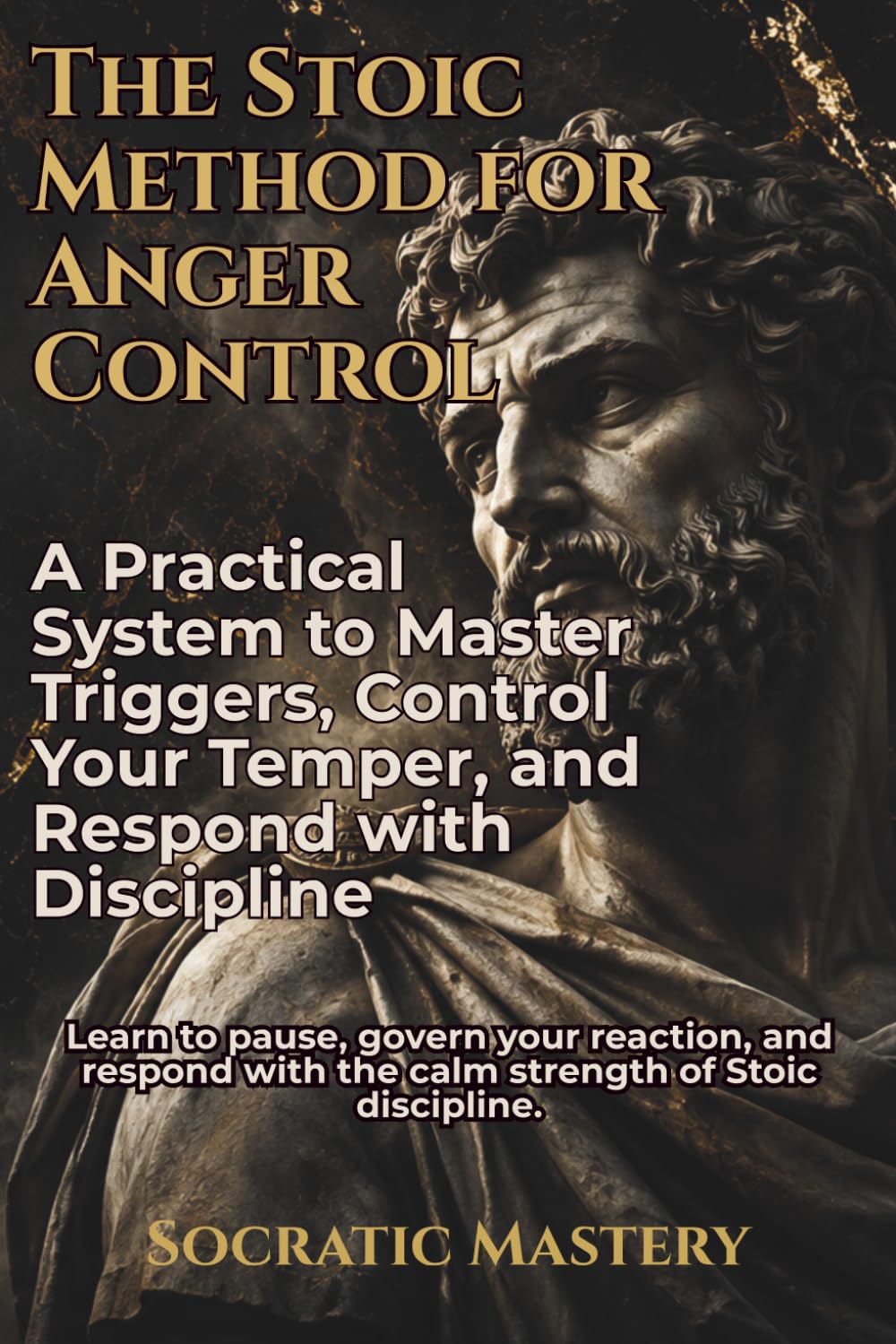 The Stoic Method for Anger Control: A Practical System to Master Triggers, Control Your Temper, and Respond with Discipline (Stoic Anger Management)