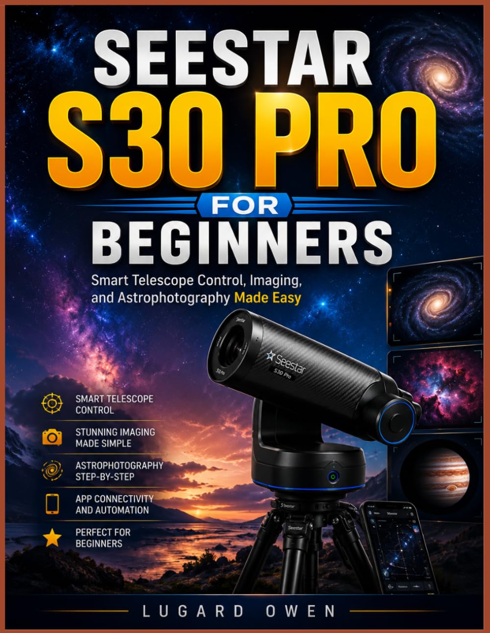SEESTAR S30 PRO FOR BEGINNERS: Smart Telescope Control, Imaging, and Astrophotography Made Easy
