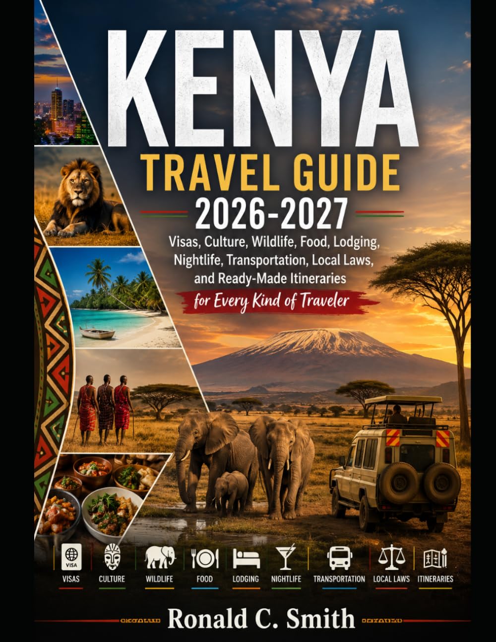 KENYA TRAVEL GUIDE 2026-2027: Visas, Culture, Wildlife, Food, Lodging, Nightlife, Transportation, Local Laws, and Ready-Made Itineraries for Every Kind of Traveler