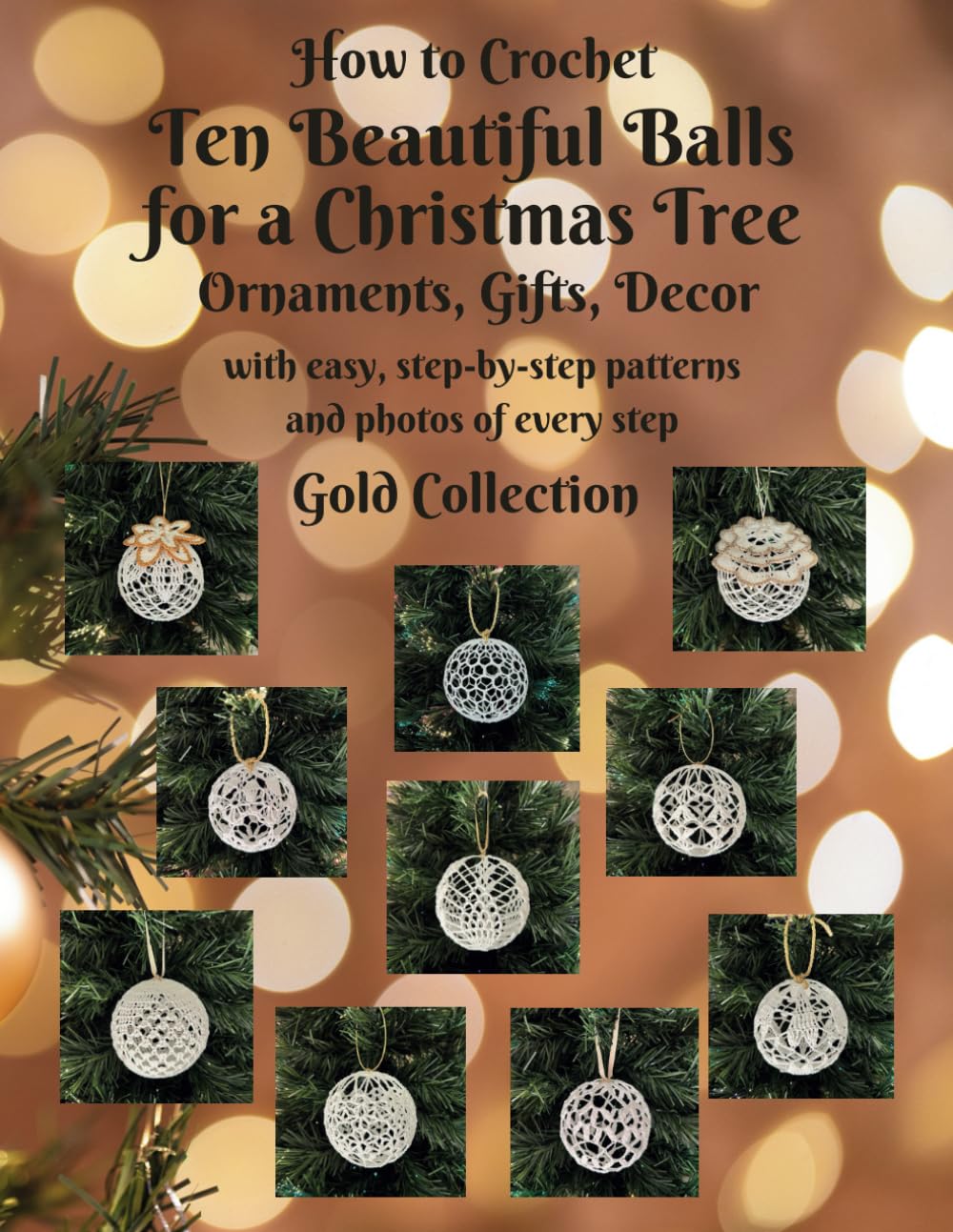 How to Crochet Ten Beautiful Balls for a Christmas Tree: Ornaments, Gifts, Decor with easy, step-by-step patterns and photos of every step Gold Collection (Beautiful Crochet)