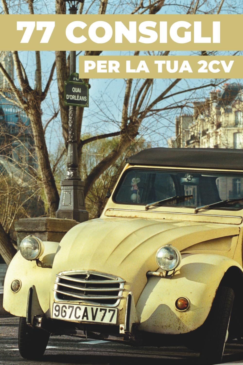 77 CONSIGLI PER LA TUA 2CV: Questo libro svela i segreti meglio custoditi della CITROËN 2CV.