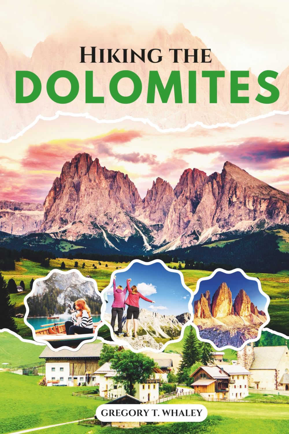 Hiking the Dolomites: The Complete Guide to Day Hikes, Hut-to-Hut Routes, Via Ferrata Adventures, Trail Maps & Local Culture in the Italian Alps