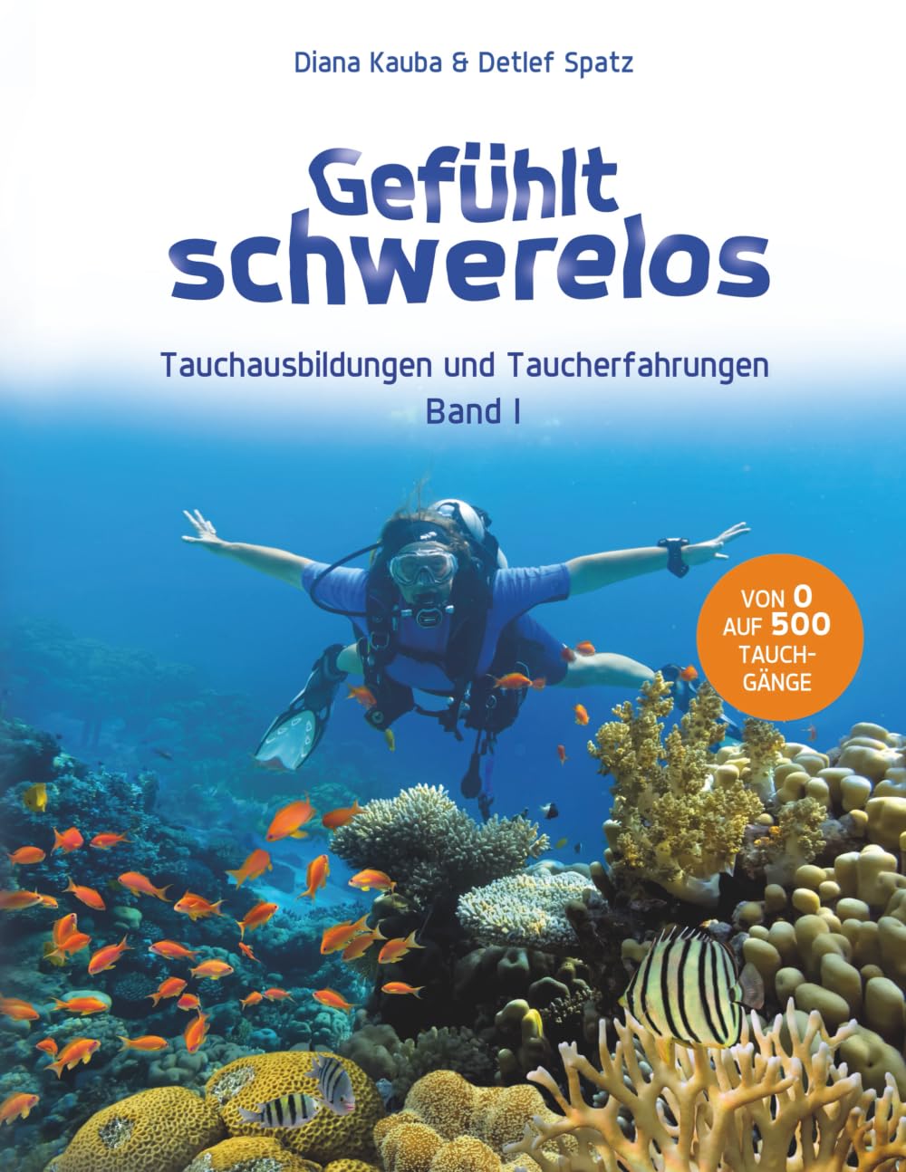 Gefühlt schwerelos: Tauchausbildungen und Taucherfahrungen (Band I): tauchen lernen Schritt für Schritt an schönen Tauchspots