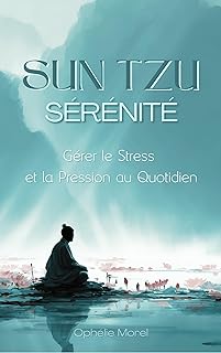 Sun Tzu S&eacute;r&eacute;nit&eacute; : G&eacute;rer le Stress et la Pression au Quotidien