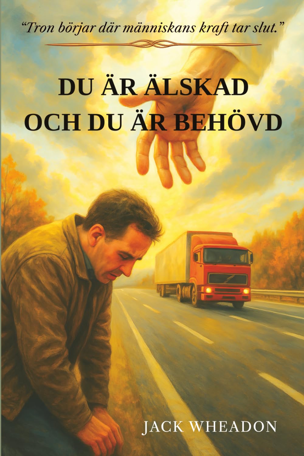DU ÄR ÄLSKAD OCH DU ÄR BEHÖVD: Tron börjar där människans kraft tar slut.