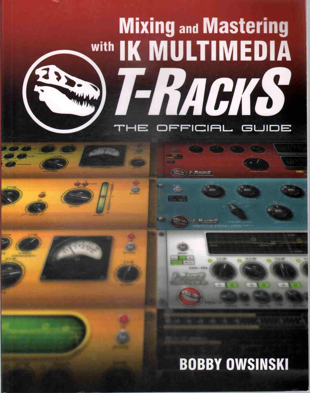 Book cover for Mixing and Mastering with IK Multimedia T-RackS: The Official Guide