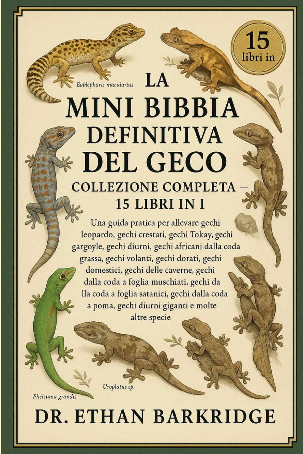 La Mini Bibbia Definitiva Del Geco: Collezione Completa — 15 Libri In 1: Una guida pratica per allevare gechi leopardo, gechi crestati, gechi Tokay, ... diurni, gechi africani dalla coda grassa