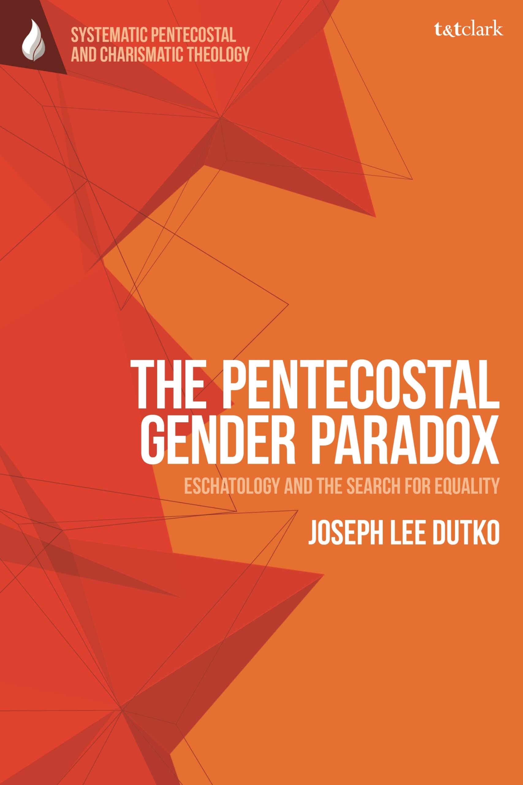 Pentecostal Gender Paradox, The: Eschatology and the Search for Equality (T&T Clark Systematic Pentecostal and Charismatic Theology)