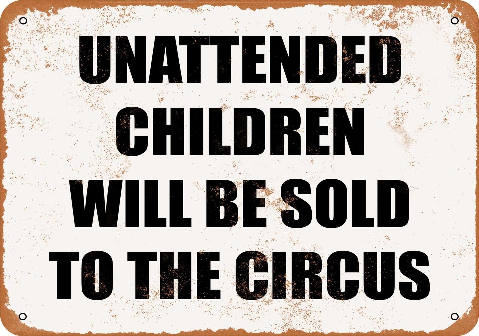 Metal Sign - UNATTENDED CHILDREN WILL BE SOLD TO THE CIRCUS home decor