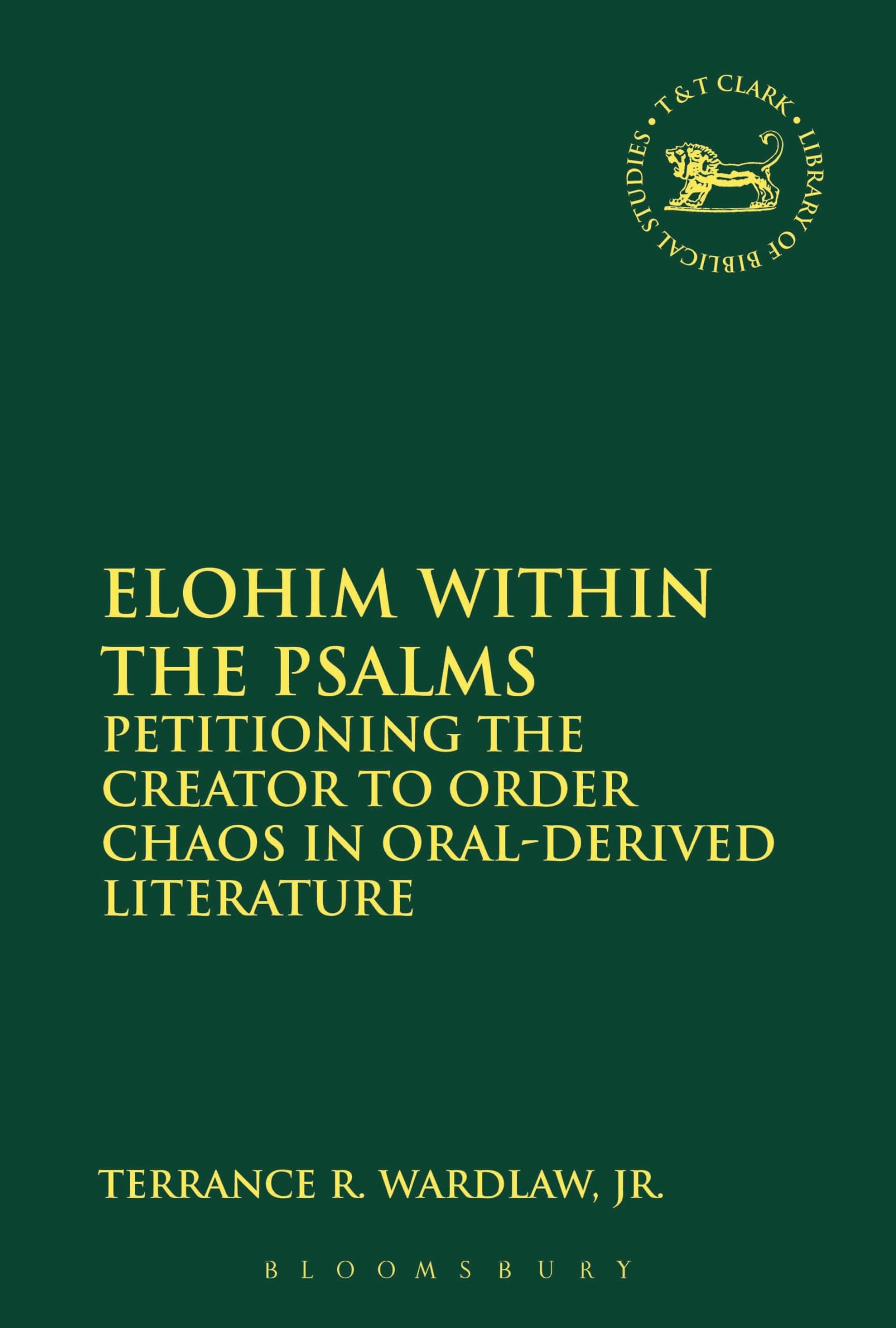 Elohim within the Psalms: Petitioning the Creator to Order Chaos in Oral-Derived Literature: 602 (The Library of Hebrew Bible/Old Testament Studies)