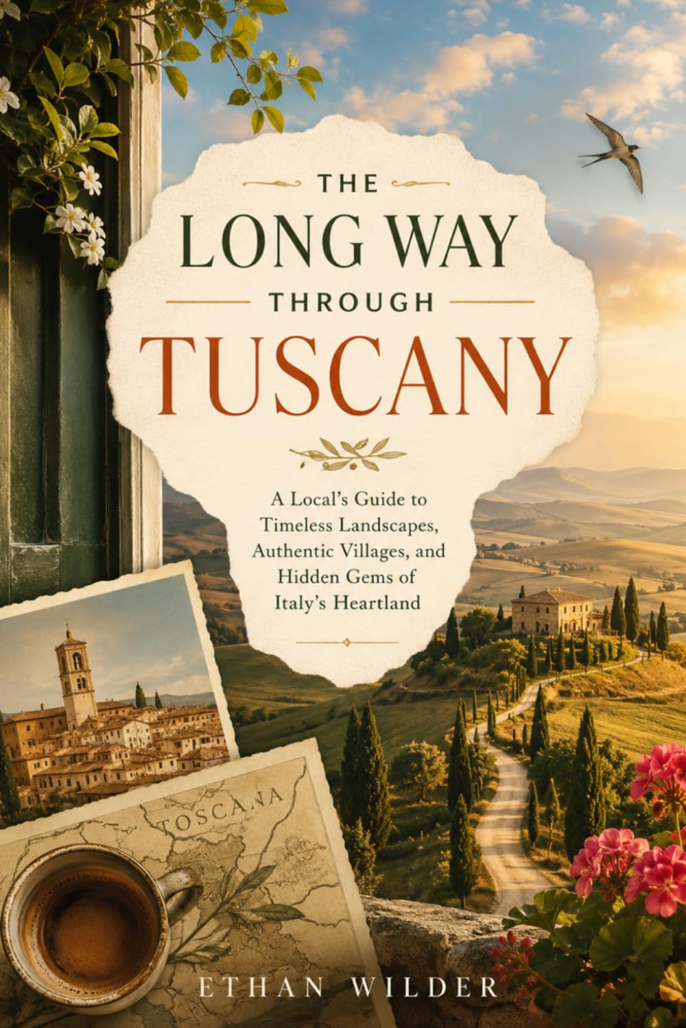 THE LONG WAY THROUGH TUSCANY: A Local’s Guide to Timeless Landscapes, Authentic Villages, and Hidden Gems of Italy’s Heartland