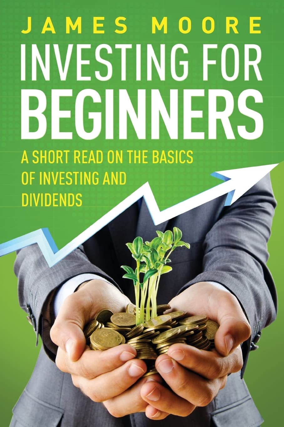 Investing for Beginners: A Short Read on the Basics of Investing and Dividends: Volume 4 (Investing 101, Investing for Dummies, Money, Power, Elon Musk, Tony Robbins, Entrepreneur, Banking)
