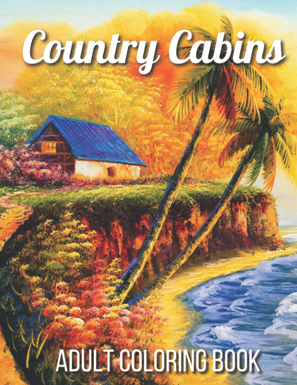 Country Cabins Adult Coloring Book: An Adult Coloring Book Featuring Charming Interior Design, Rustic Cabins, Enchanting Countryside Scenery with Beautiful Country Landscapes and Relaxation.