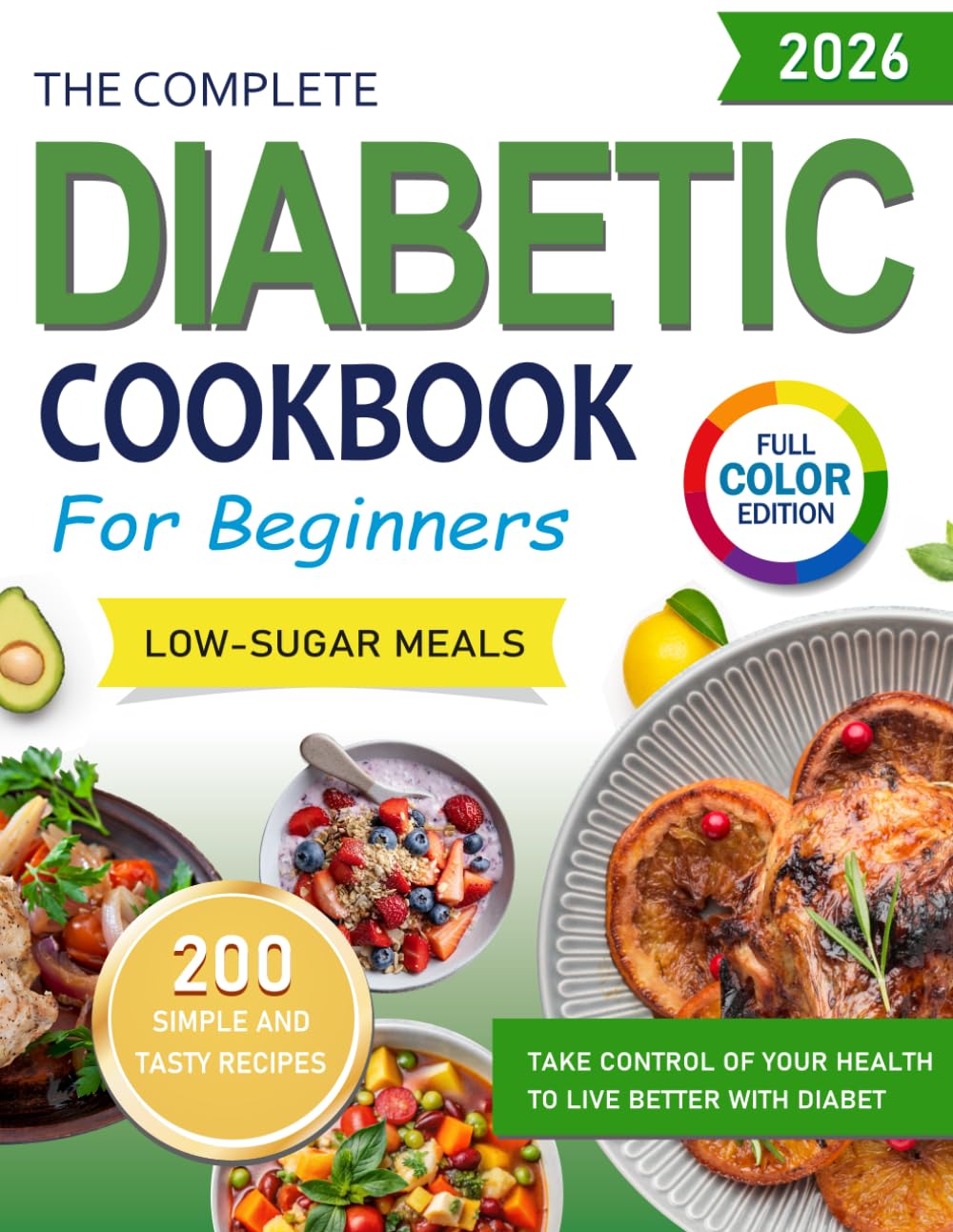 DIABETIC COOKBOOK FOR BEGINNERS, LOW-SUGAR MEALS: 200 SIMPLE AND DELICIOUS RECIPES, TO EAT IN A BALANCED AND SATISFYING WAY WITH DIABETES