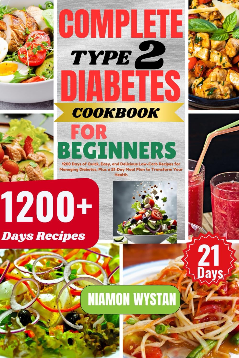 COMPLETE TYPE 2 DIABETES COOKBOOKS FOR BEGINNERS: 1200 Days of Quick, Easy and Delicious Low Carb Recipes for Managing Diabetes, plus a 21-Day Meal