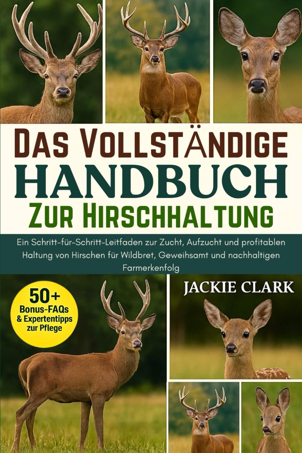 DAS VOLLSTÄNDIGE HANDBUCH ZUR HIRSCHHALTUNG: Ein Schritt-für-Schritt-Leitfaden zur Zucht, Aufzucht und profitablen Haltung von Hirschen für Wildbret, Geweihsamt und nachhaltigen Farmerkenfolg