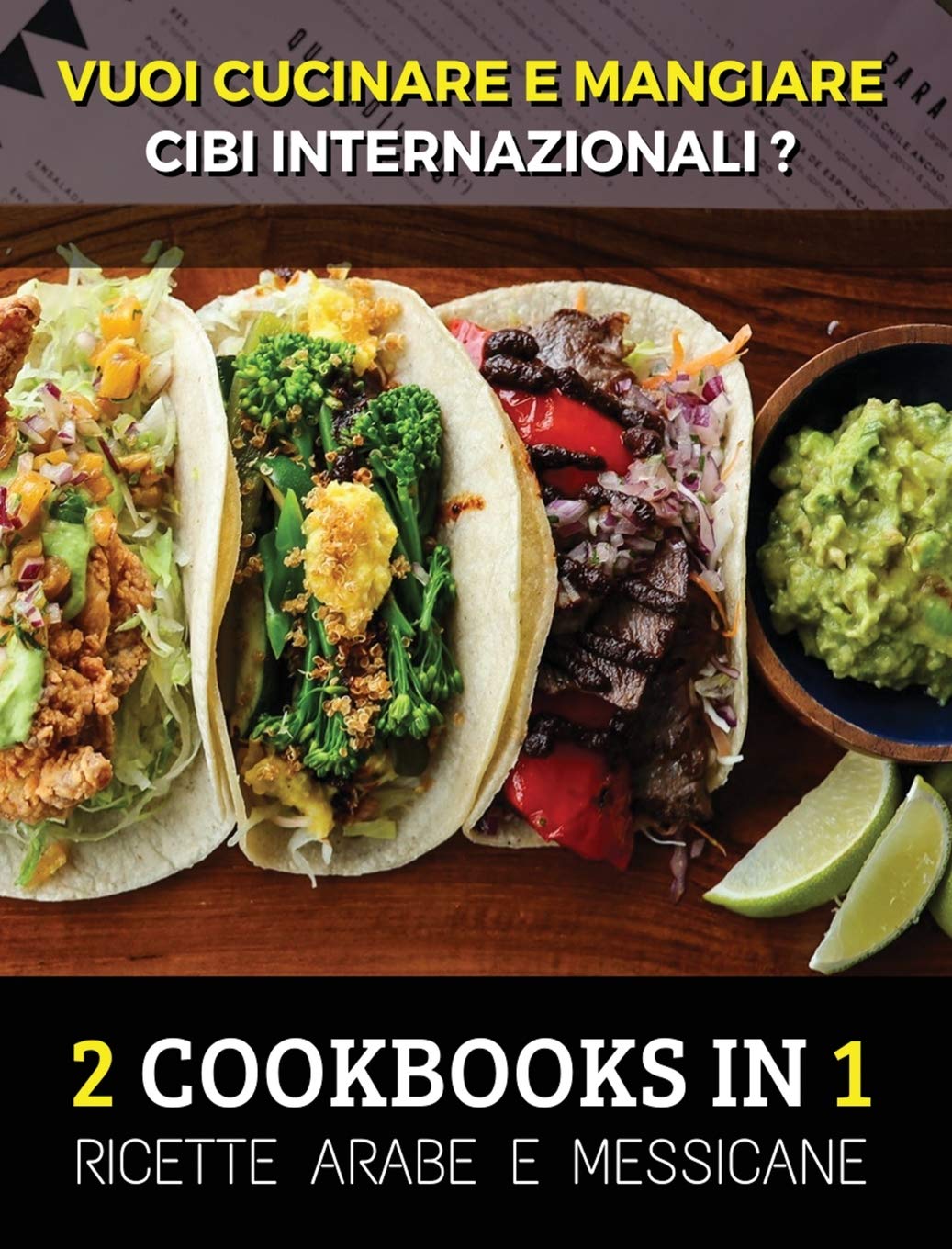 [ 2 COOKBOOKS IN 1 ] - VUOI CUCINARE E MANGIARE CIBI INTERNAZIONALI ? Arabic And Mexican Food Recipes - Italian Language Edition: Ricette Alimentari ... Cookbook For Breakfast, Lunch And Dinner !