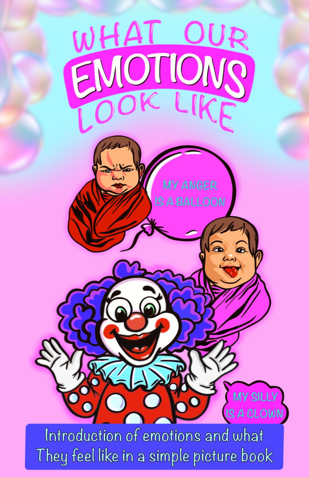 What our emotions Look Like? Introduction of Big Emotions and What They Feel Like In A Simple Picture Book for Little Ones