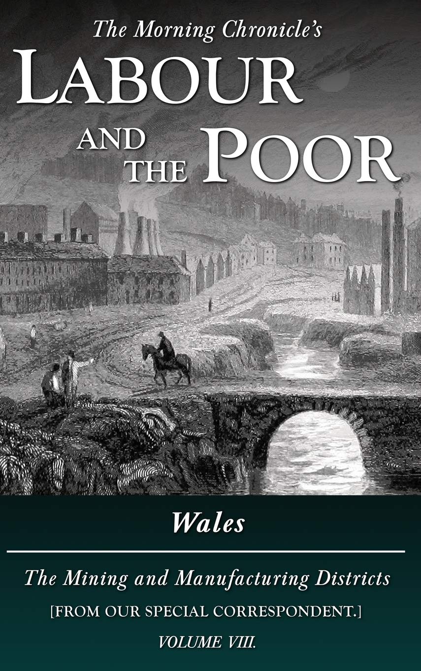 Labour and the Poor Volume VIII: Wales, The Mining and Manufacturing Districts: 8 (The Morning Chronicle's Labour and the Poor)