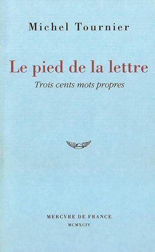 Le pied de la lettre: Trois cents mots propres