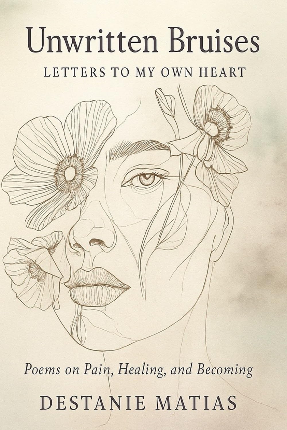 Unwritten Bruises: Letters to My Own Heart: Poems on Pain, Healing, and Becoming